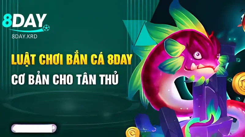 Các quy luật cơ bản khi chơi game bắn cá tại 8Day 